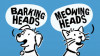 Barking Heads & Meowing Heads