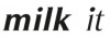 Milk It